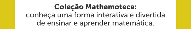 Coleção Mathemoteca: conheça uma forma interativa e divertida de ensinar e aprender matemática.